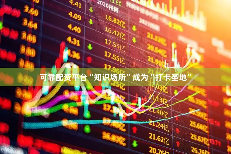 可靠配资平台“知识场所”成为“打卡圣地”