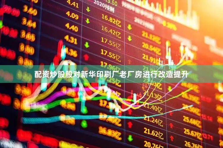 配资炒股股对新华印刷厂老厂房进行改造提升