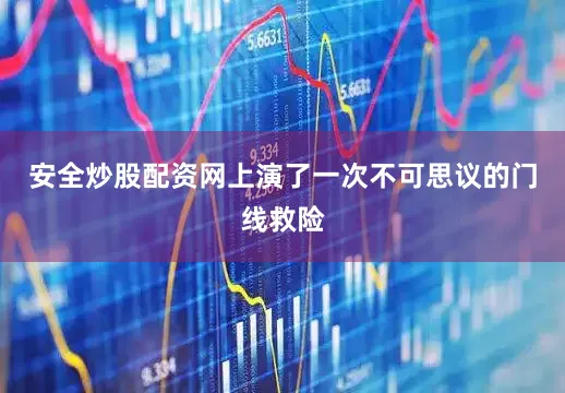 安全炒股配资网上演了一次不可思议的门线救险