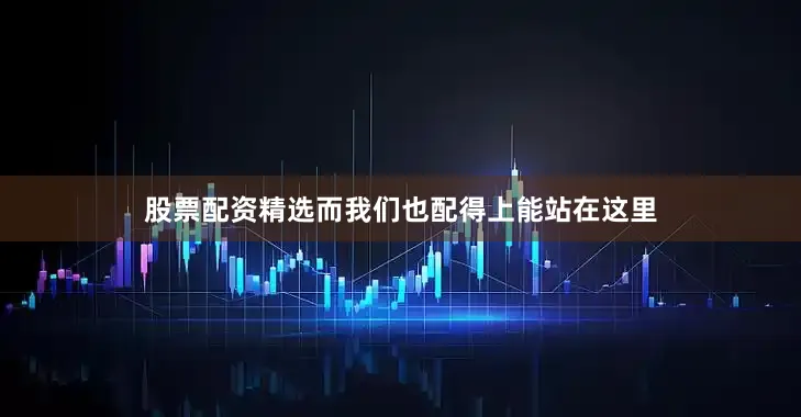 股票配资精选而我们也配得上能站在这里
