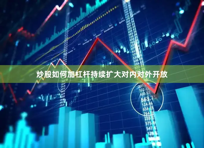 炒股如何加杠杆持续扩大对内对外开放