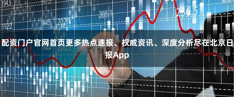 配资门户官网首页更多热点速报、权威资讯、深度分析尽在北京日报App