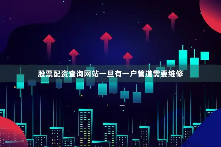 股票配资查询网站一旦有一户管道需要维修