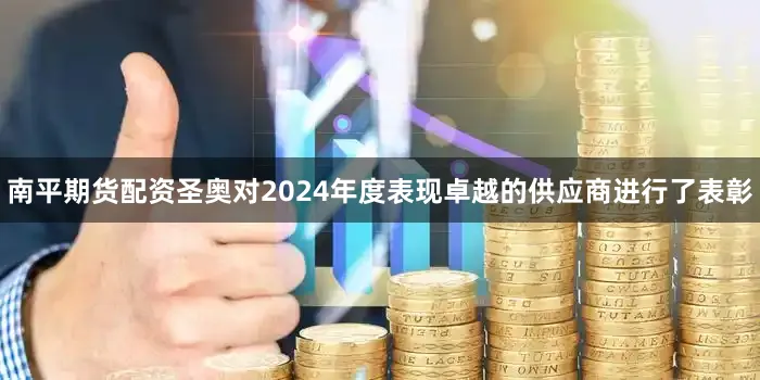 南平期货配资圣奥对2024年度表现卓越的供应商进行了表彰