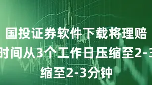 国投证券软件下载将理赔到账时间从3个工作日压缩至2-3分钟